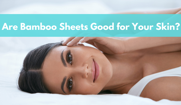 Are Bamboo Sheets Good for Your Skin?